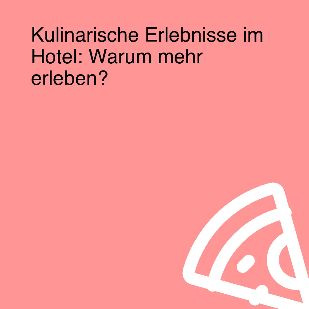 Kulinarische Erlebnisse im Hotel: Warum mehr erleben? Kulinarische Erlebnisse im Hotel: Warum mehr erleben?