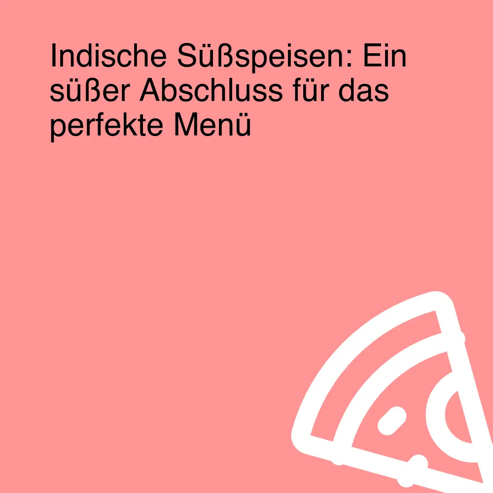 Indische Süßspeisen: Ein süßer Abschluss für das perfekte Menü Indische Süßspeisen: Ein süßer Abschluss für das perfekte Menü