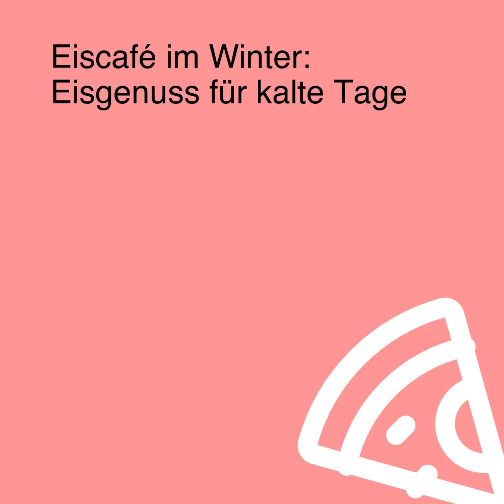 Eiscafé im Winter: Eisgenuss für kalte Tage Eiscafé im Winter: Eisgenuss für kalte Tage