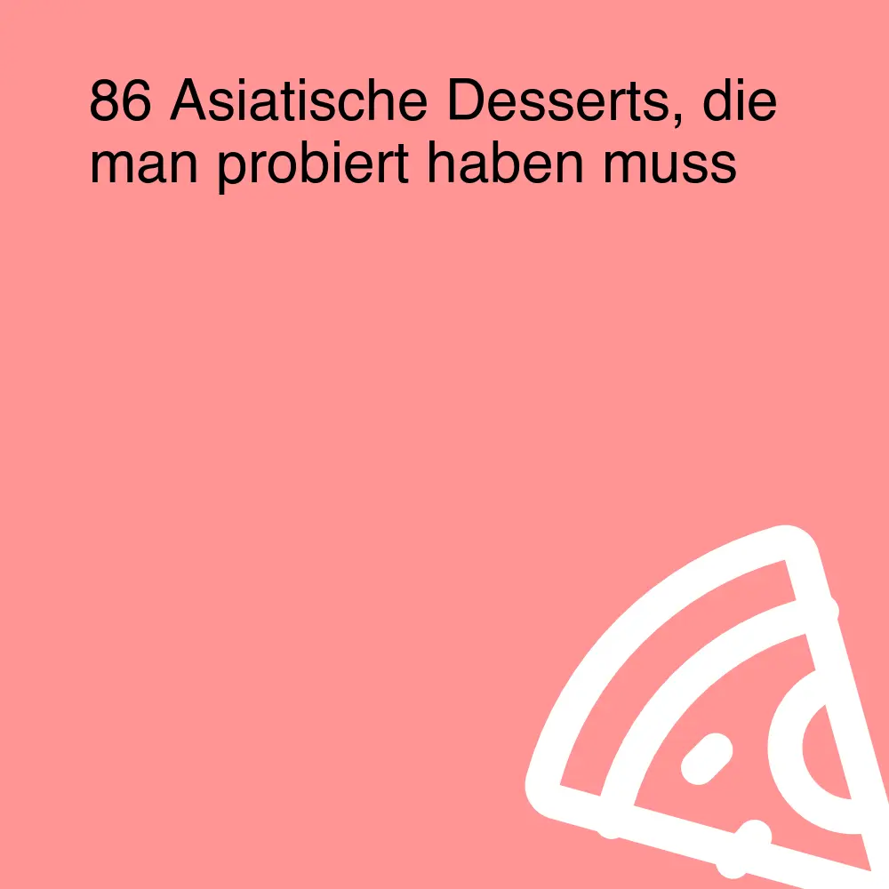 86 Asiatische Desserts, die man probiert haben muss 86 Asiatische Desserts, die man probiert haben muss