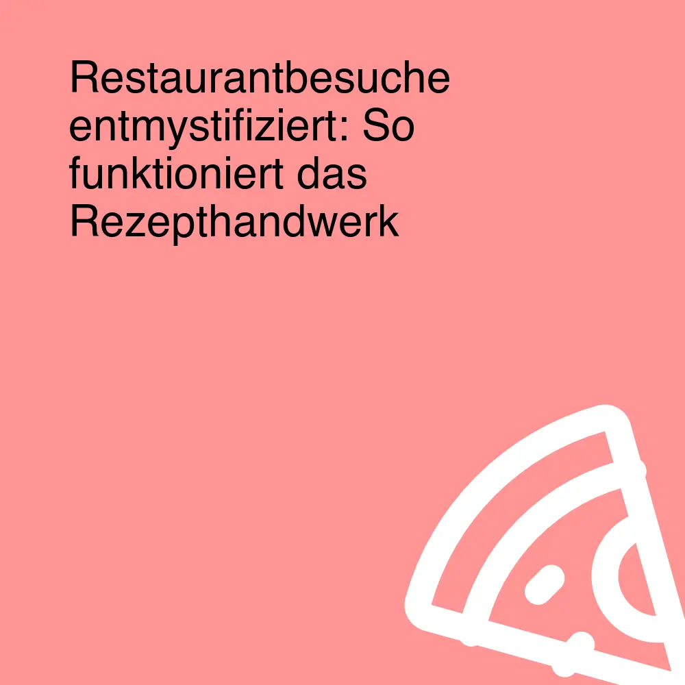 Restaurantbesuche entmystifiziert: So funktioniert das Rezepthandwerk Restaurantbesuche entmystifiziert: So funktioniert das Rezepthandwerk