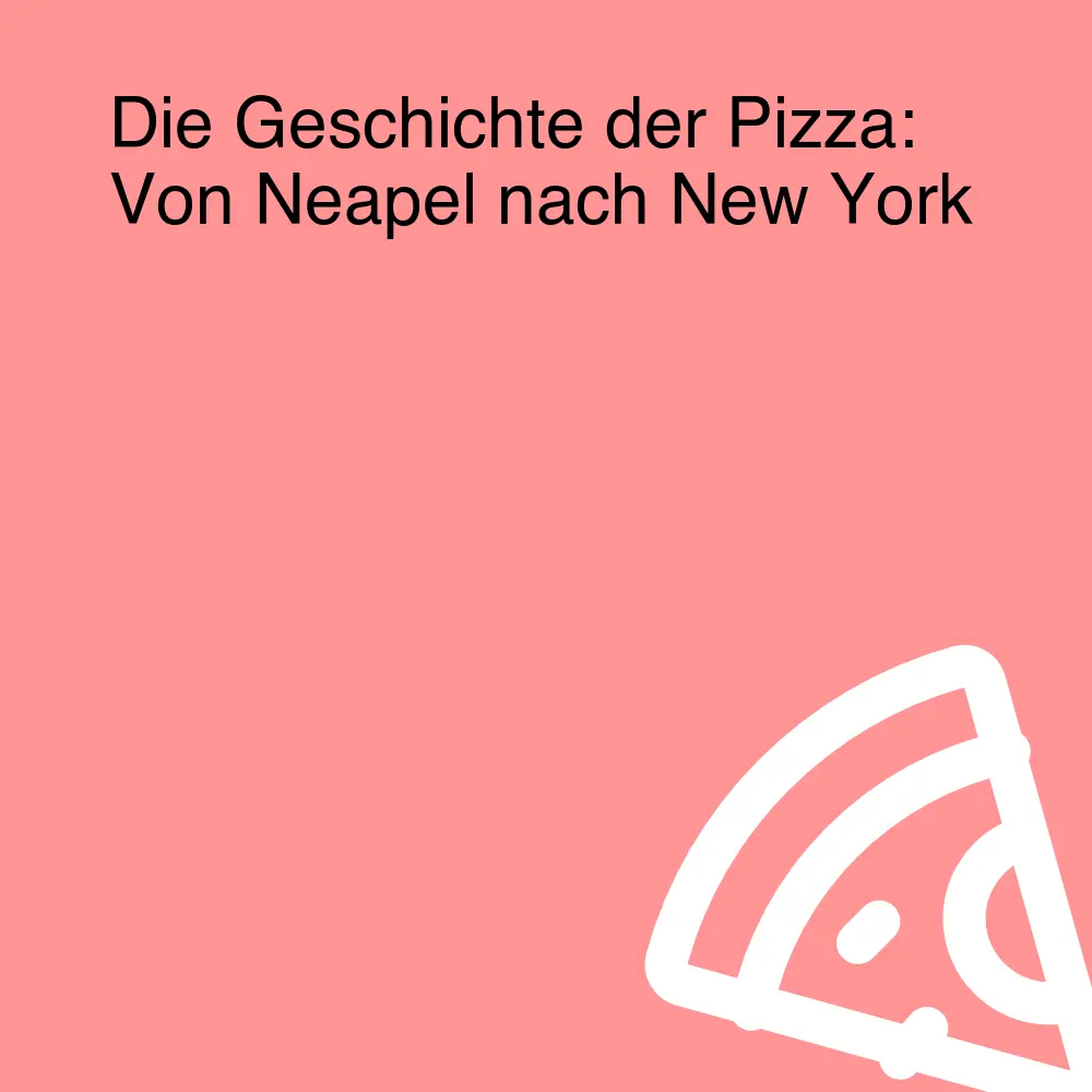 Die Geschichte der Pizza: Von Neapel nach New York Die Geschichte der Pizza: Von Neapel nach New York