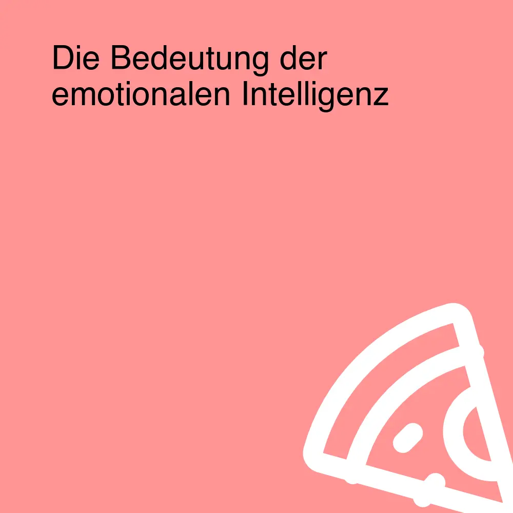 Die Bedeutung der emotionalen Intelligenz Die Bedeutung der emotionalen Intelligenz