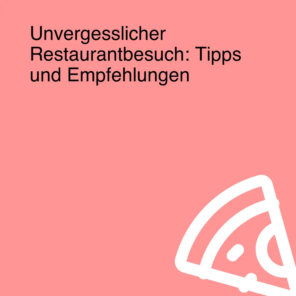Unvergesslicher Restaurantbesuch: Tipps und Empfehlungen