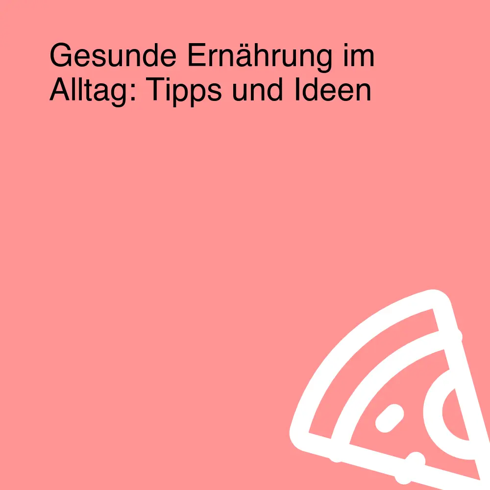 Gesunde Ernährung im Alltag: Tipps und Ideen