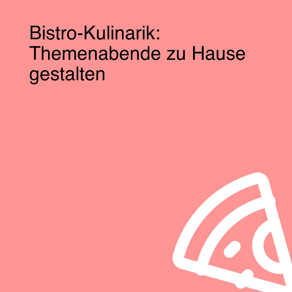 Bistro-Kulinarik: Themenabende zu Hause gestalten Bistro-Kulinarik: Themenabende zu Hause gestalten