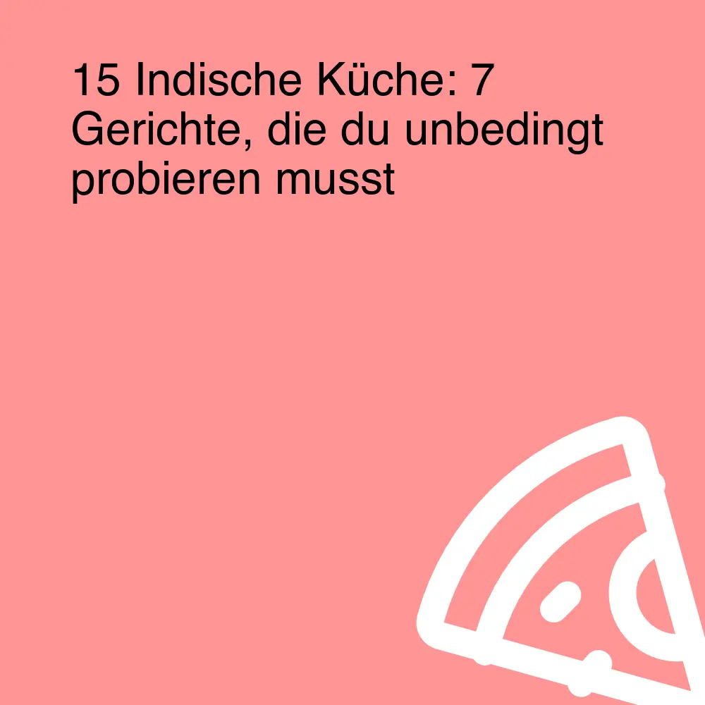 15 Indische Küche: 7 Gerichte, die du unbedingt probieren musst 15 Indische Küche: 7 Gerichte, die du unbedingt probieren musst