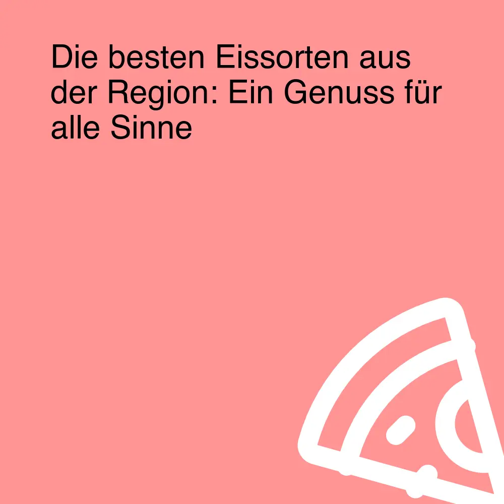 Die besten Eissorten aus der Region: Ein Genuss für alle Sinne