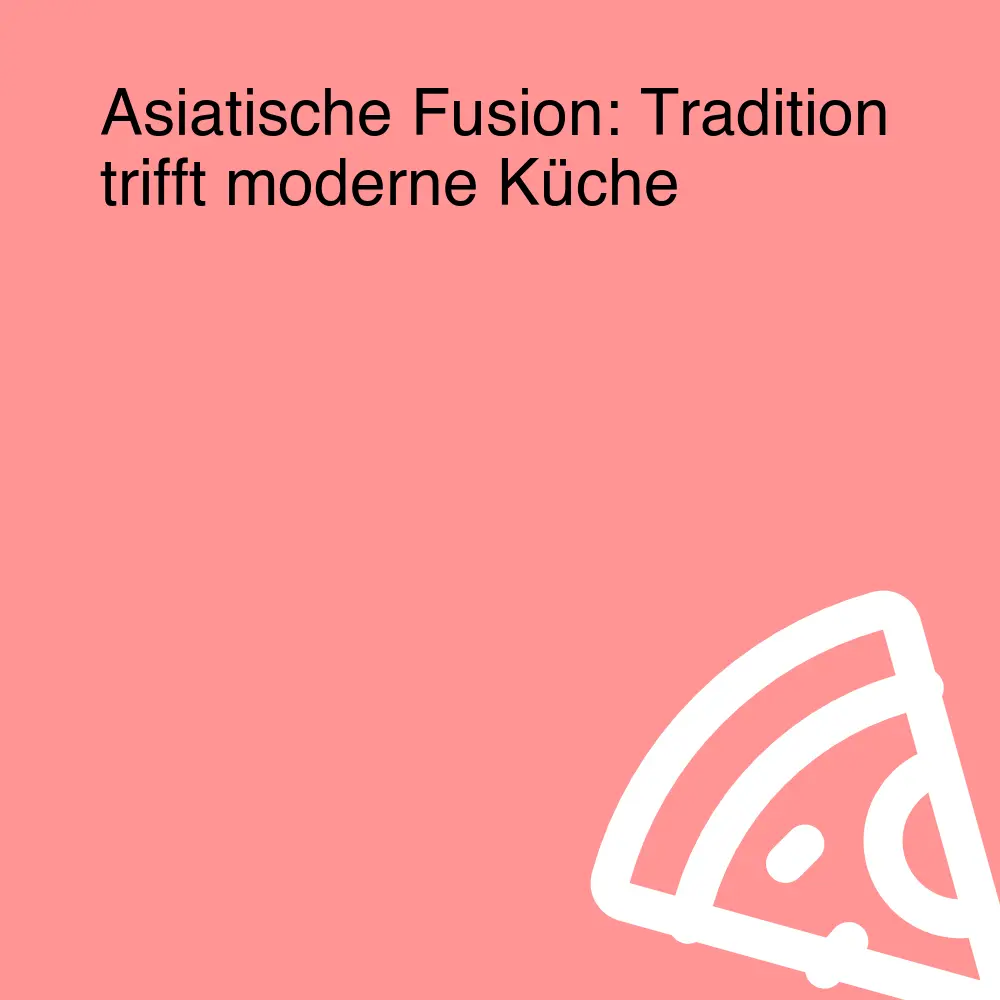 Asiatische Fusion: Tradition trifft moderne Küche Asiatische Fusion: Tradition trifft moderne Küche