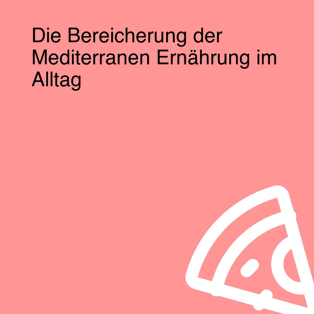 Die Bereicherung der Mediterranen Ernährung im Alltag Die Bereicherung der Mediterranen Ernährung im Alltag