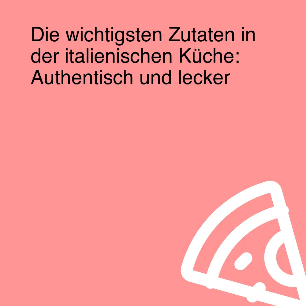 Die wichtigsten Zutaten in der italienischen Küche: Authentisch und lecker Die wichtigsten Zutaten in der italienischen Küche: Authentisch und lecker