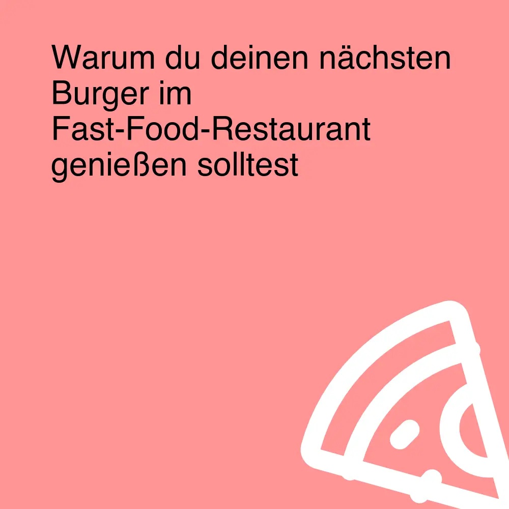 Warum du deinen nächsten Burger im Fast-Food-Restaurant genießen solltest Warum du deinen nächsten Burger im Fast-Food-Restaurant genießen solltest