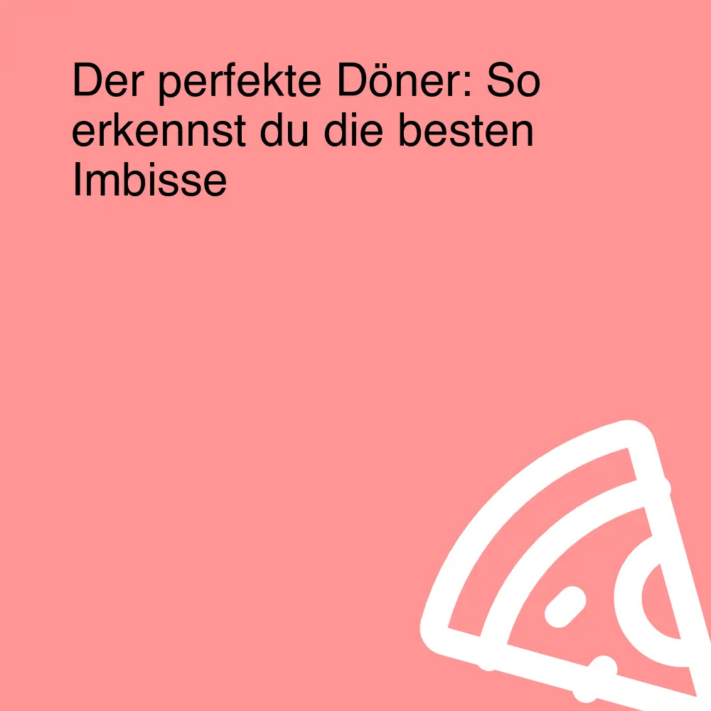 Der perfekte Döner: So erkennst du die besten Imbisse
