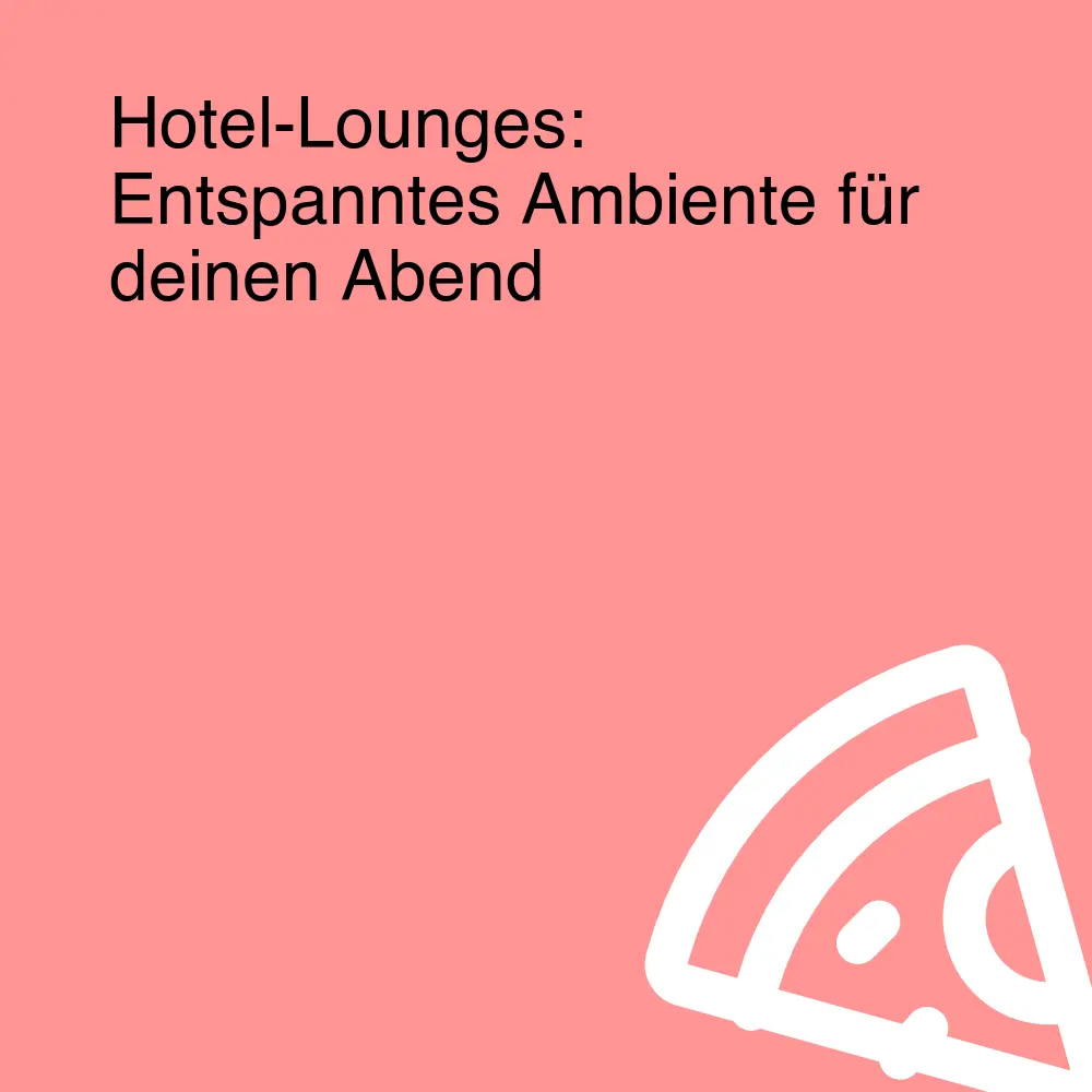 Hotel-Lounges: Entspanntes Ambiente für deinen Abend Hotel-Lounges: Entspanntes Ambiente für deinen Abend