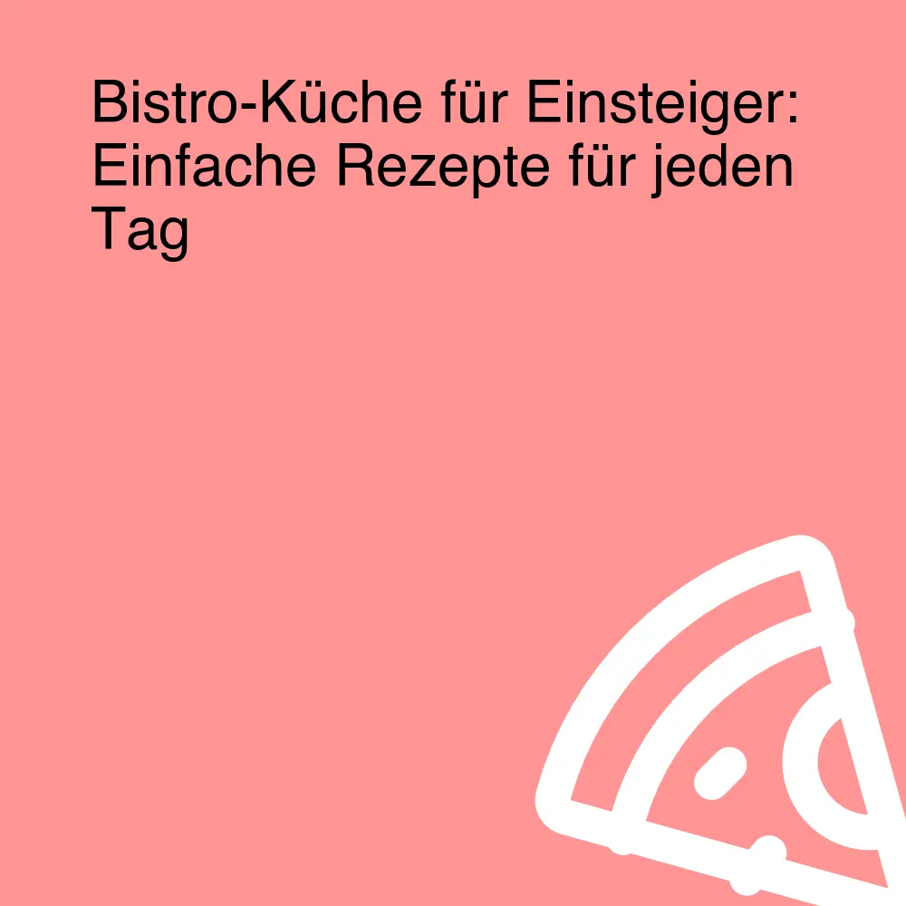 Bistro-Küche für Einsteiger: Einfache Rezepte für jeden Tag Bistro-Küche für Einsteiger: Einfache Rezepte für jeden Tag