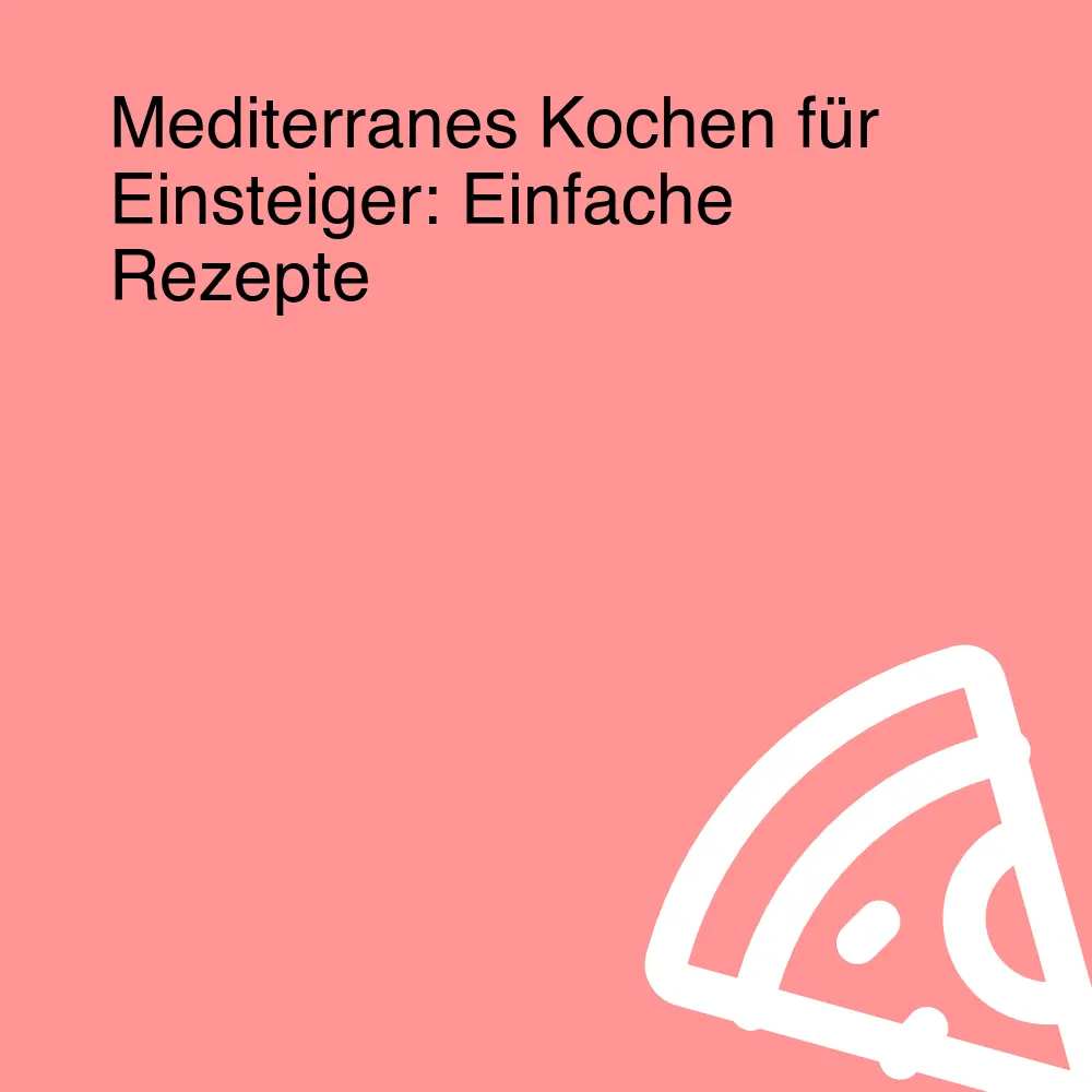 Mediterranes Kochen für Einsteiger: Einfache Rezepte