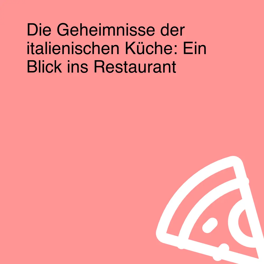 Die Geheimnisse der italienischen Küche: Ein Blick ins Restaurant