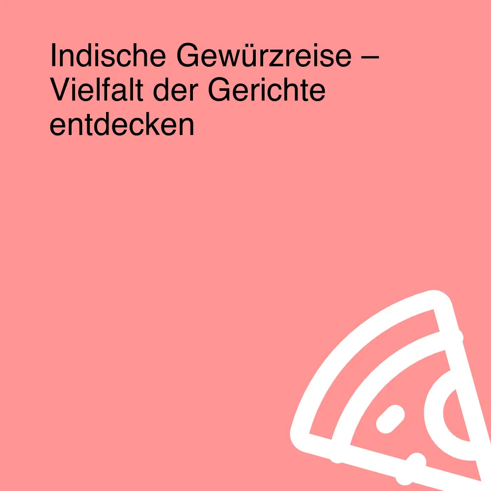 Indische Gewürzreise – Vielfalt der Gerichte entdecken