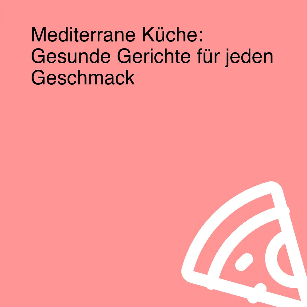 Mediterrane Küche: Gesunde Gerichte für jeden Geschmack