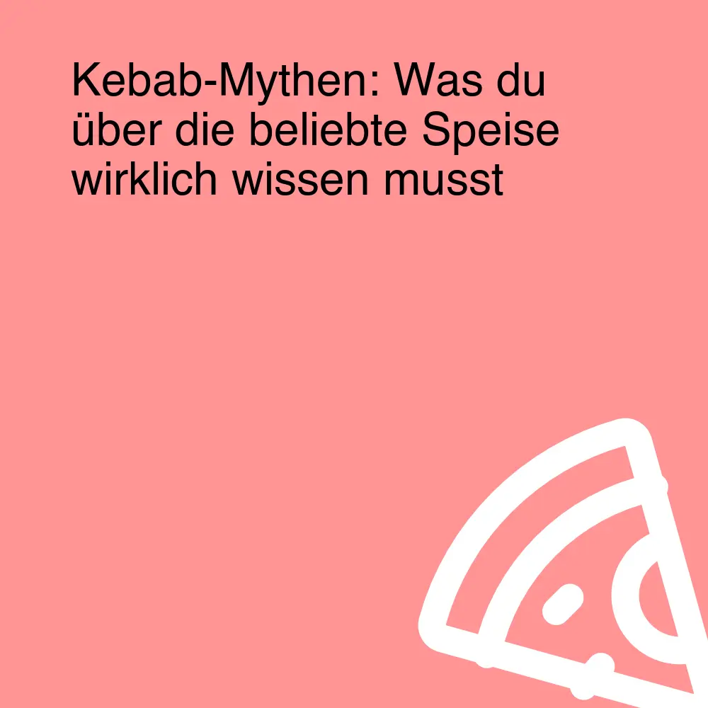 Kebab-Mythen: Was du über die beliebte Speise wirklich wissen musst