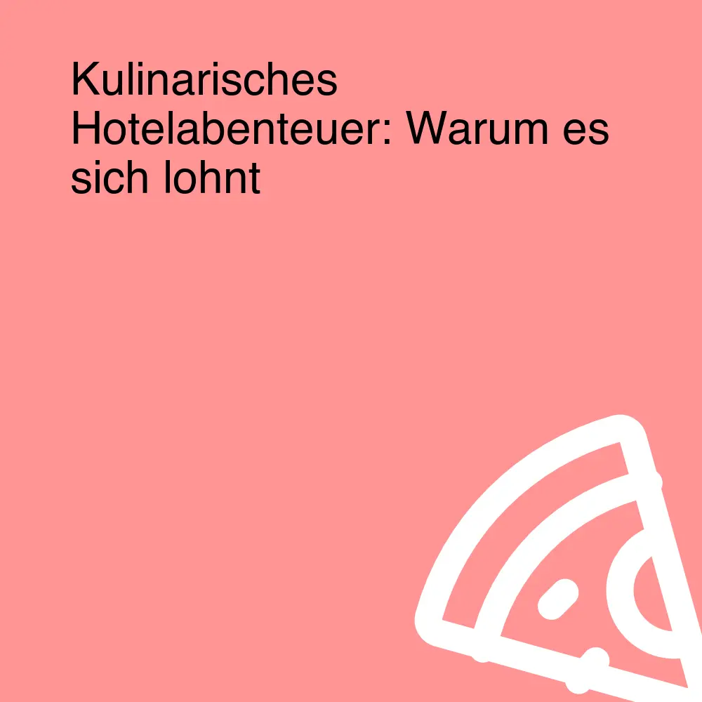 Kulinarisches Hotelabenteuer: Warum es sich lohnt Kulinarisches Hotelabenteuer: Warum es sich lohnt