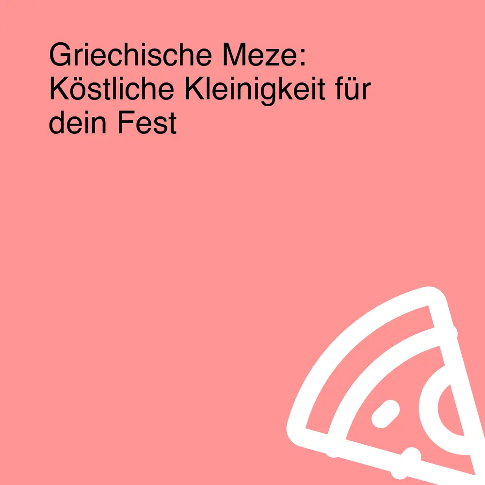 Griechische Meze: Köstliche Kleinigkeit für dein Fest