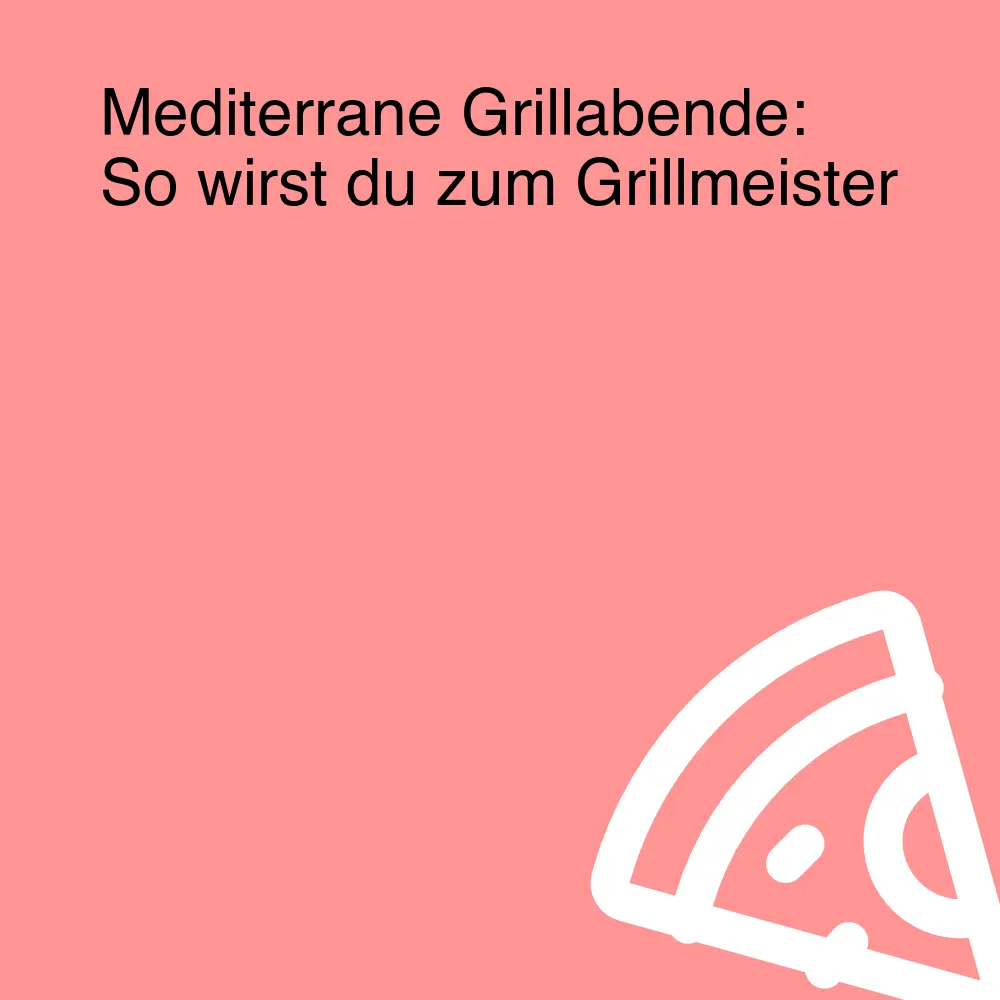 Mediterrane Grillabende: So wirst du zum Grillmeister
