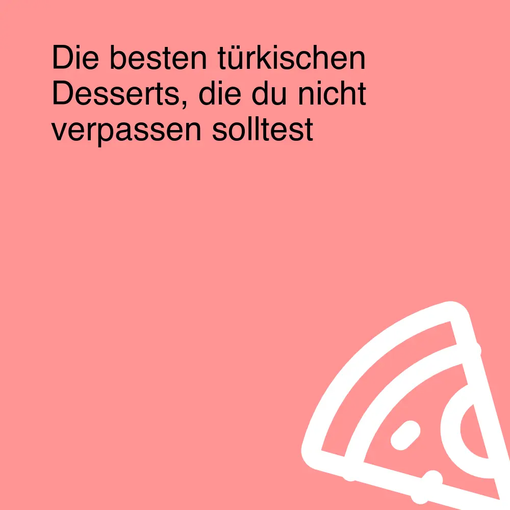 Die besten türkischen Desserts, die du nicht verpassen solltest