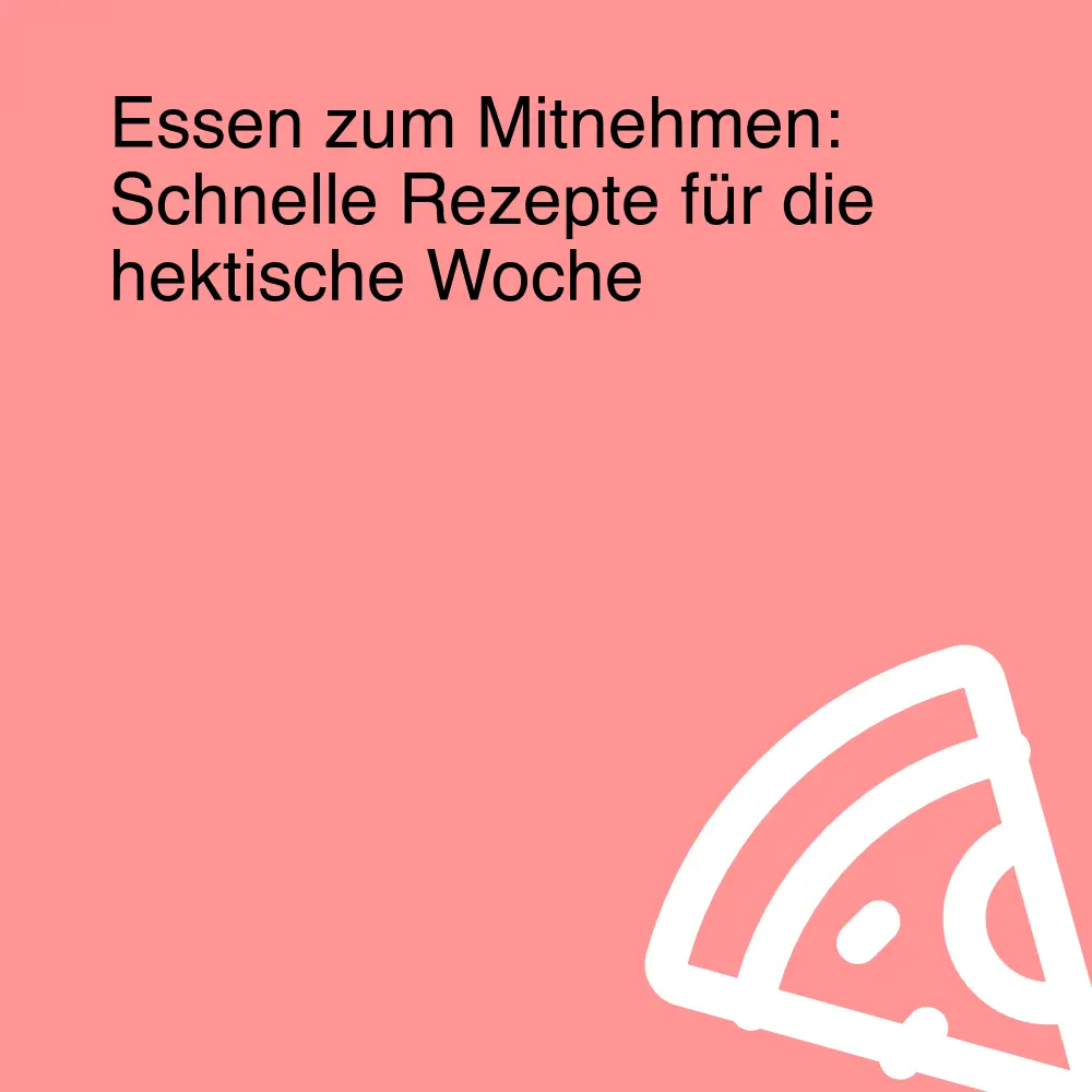 Essen zum Mitnehmen: Schnelle Rezepte für die hektische Woche