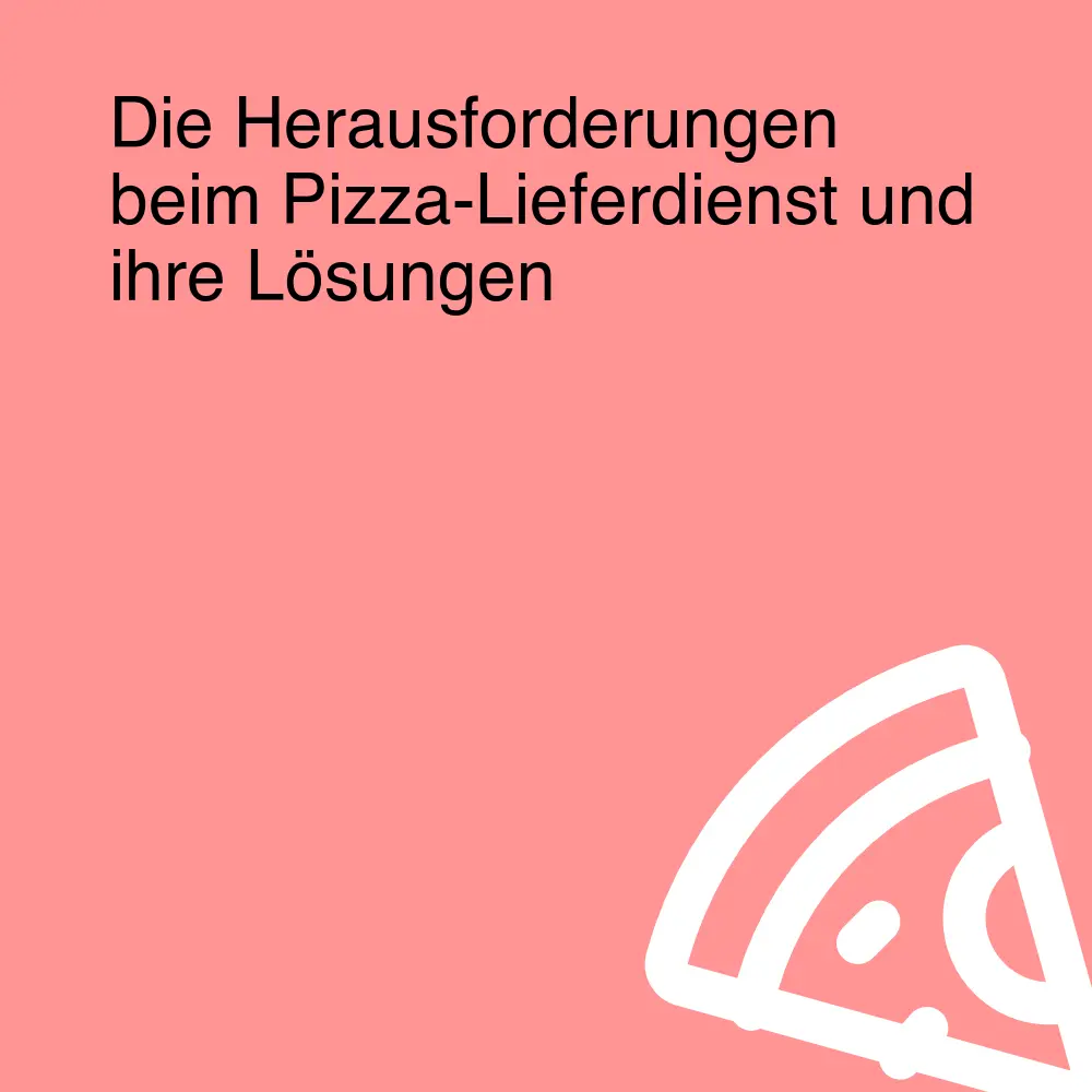 Die Herausforderungen beim Pizza-Lieferdienst und ihre Lösungen