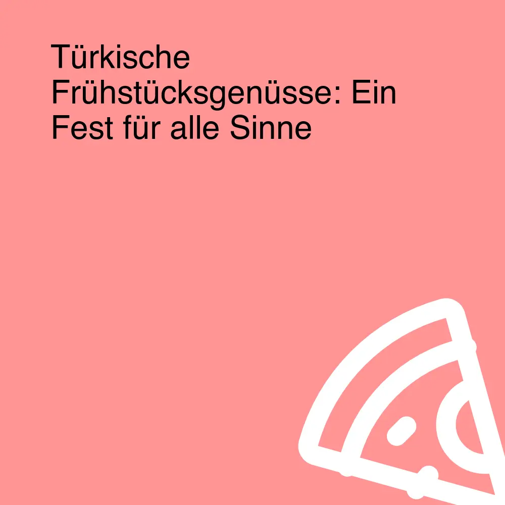 Türkische Frühstücksgenüsse: Ein Fest für alle Sinne