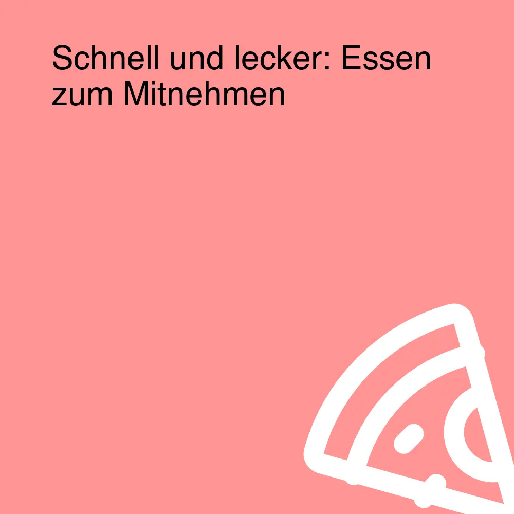 Schnell und lecker: Essen zum Mitnehmen