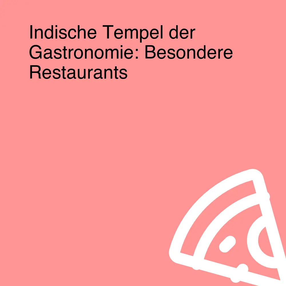 Indische Tempel der Gastronomie: Besondere Restaurants