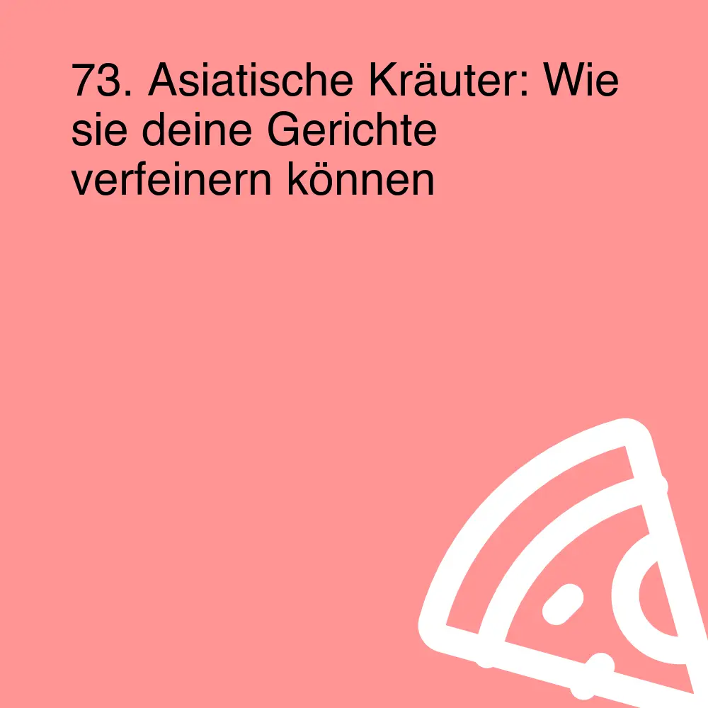 73. Asiatische Kräuter: Wie sie deine Gerichte verfeinern können