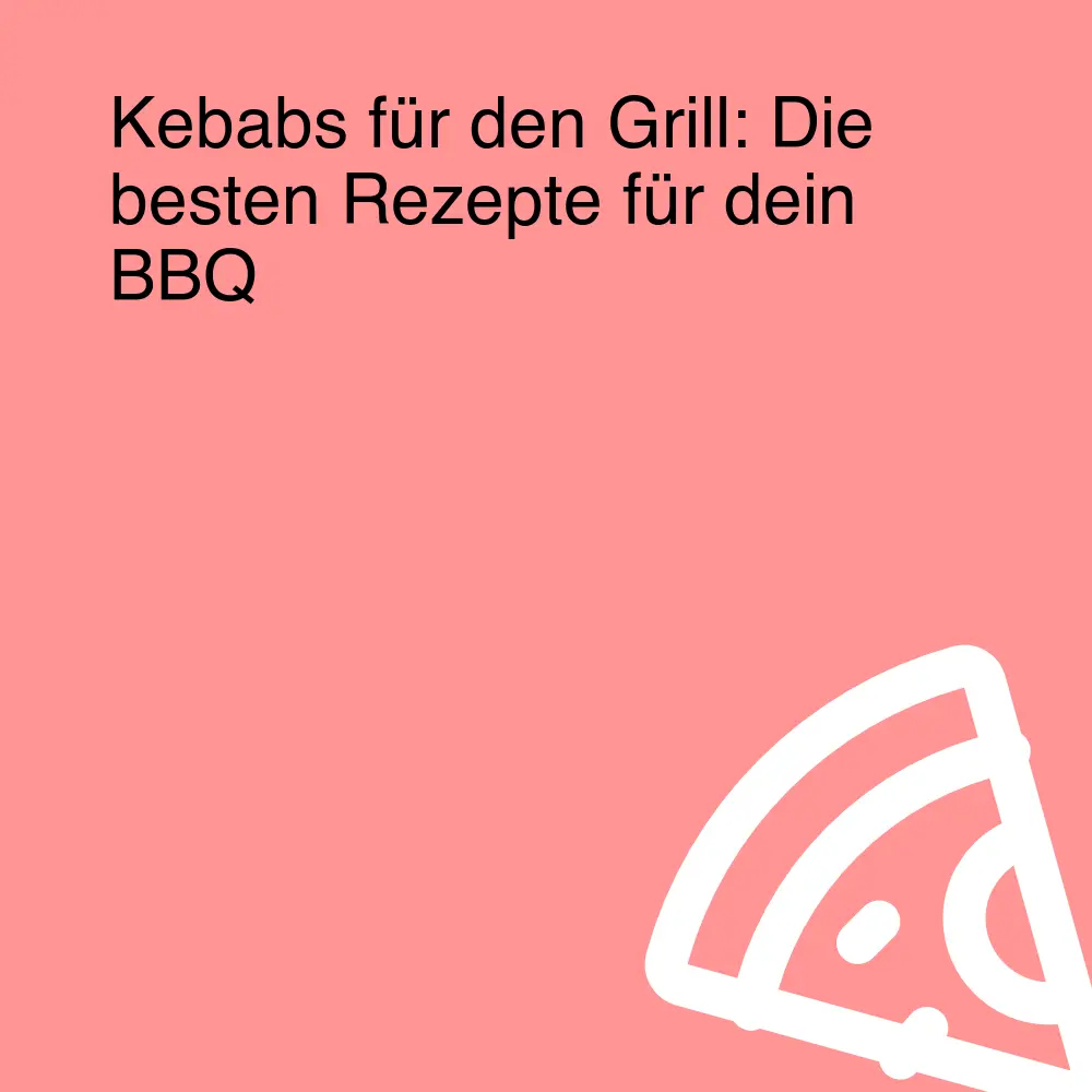 Kebabs für den Grill: Die besten Rezepte für dein BBQ Kebabs für den Grill: Die besten Rezepte für dein BBQ