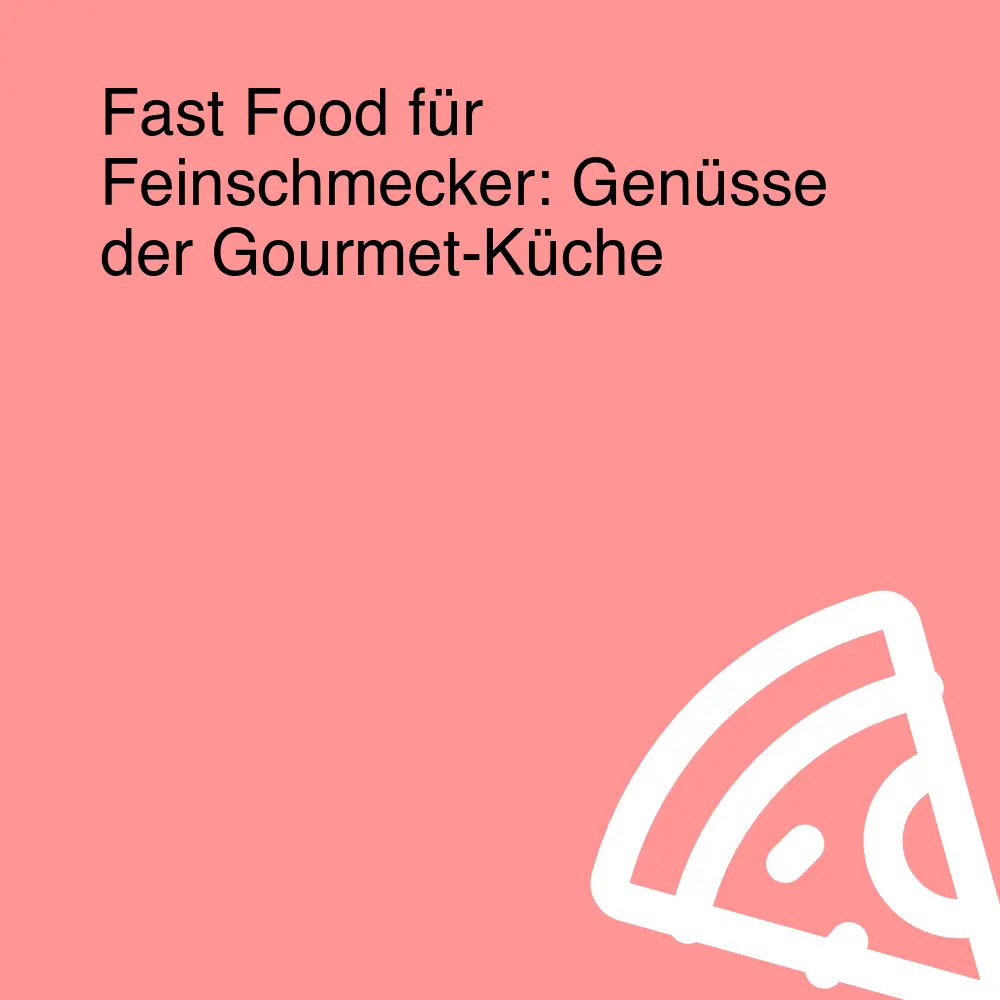 Fast Food für Feinschmecker: Genüsse der Gourmet-Küche