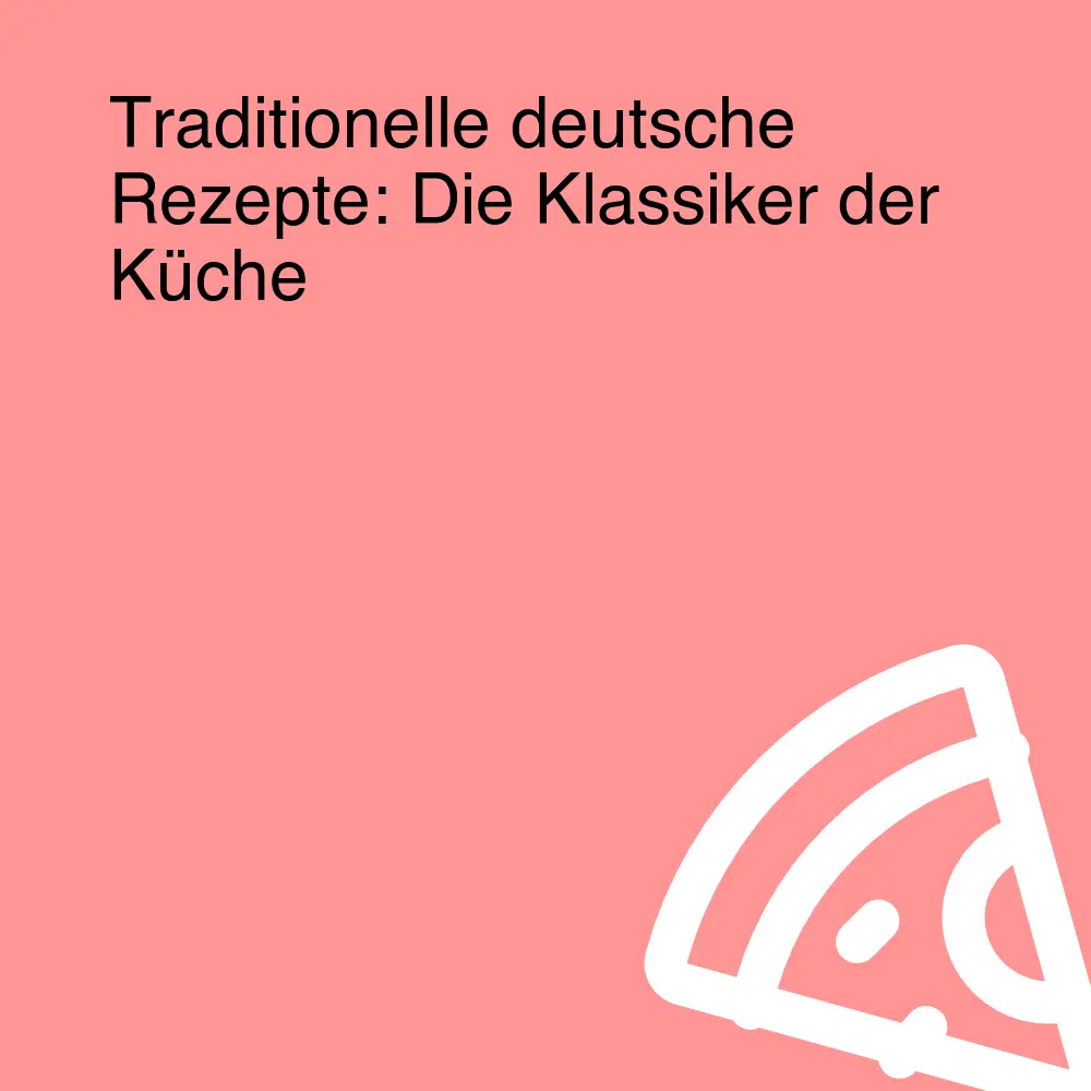 Traditionelle deutsche Rezepte: Die Klassiker der Küche