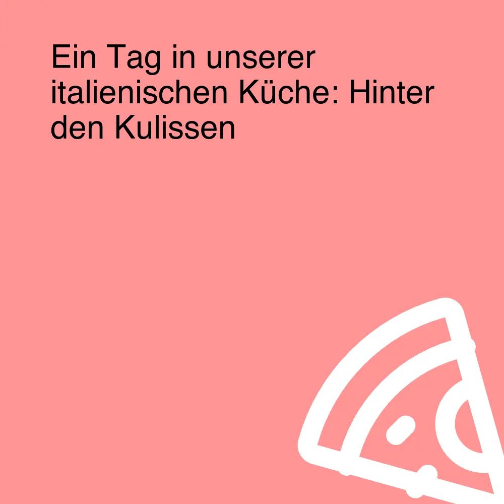 Ein Tag in unserer italienischen Küche: Hinter den Kulissen