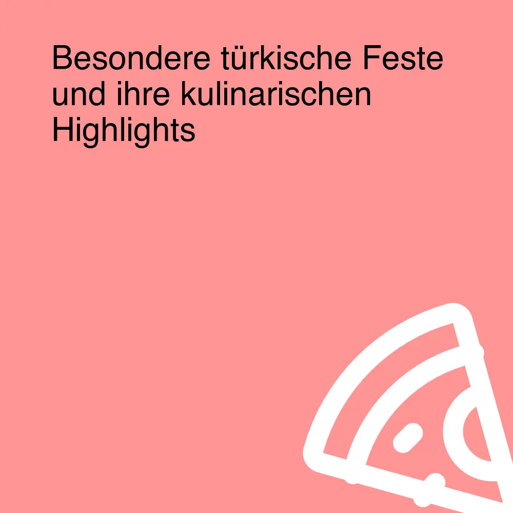 Besondere türkische Feste und ihre kulinarischen Highlights