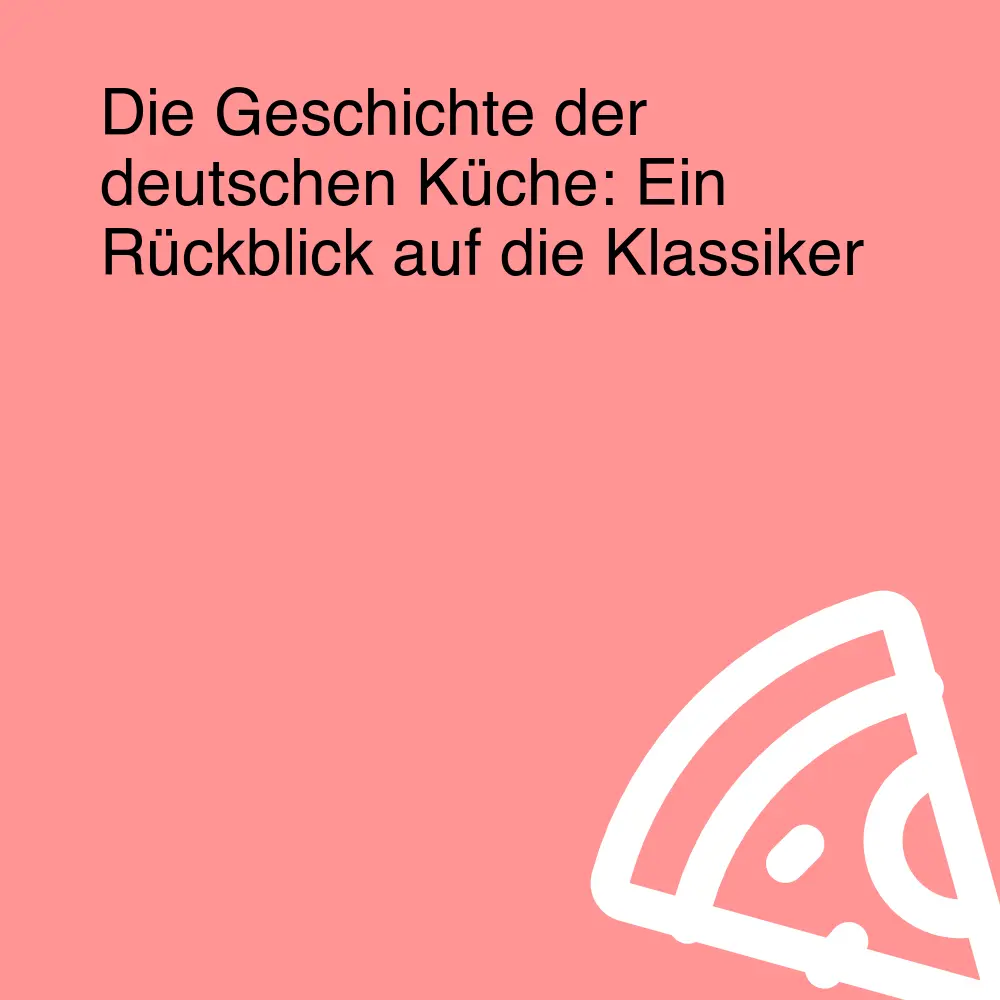 Die Geschichte der deutschen Küche: Ein Rückblick auf die Klassiker