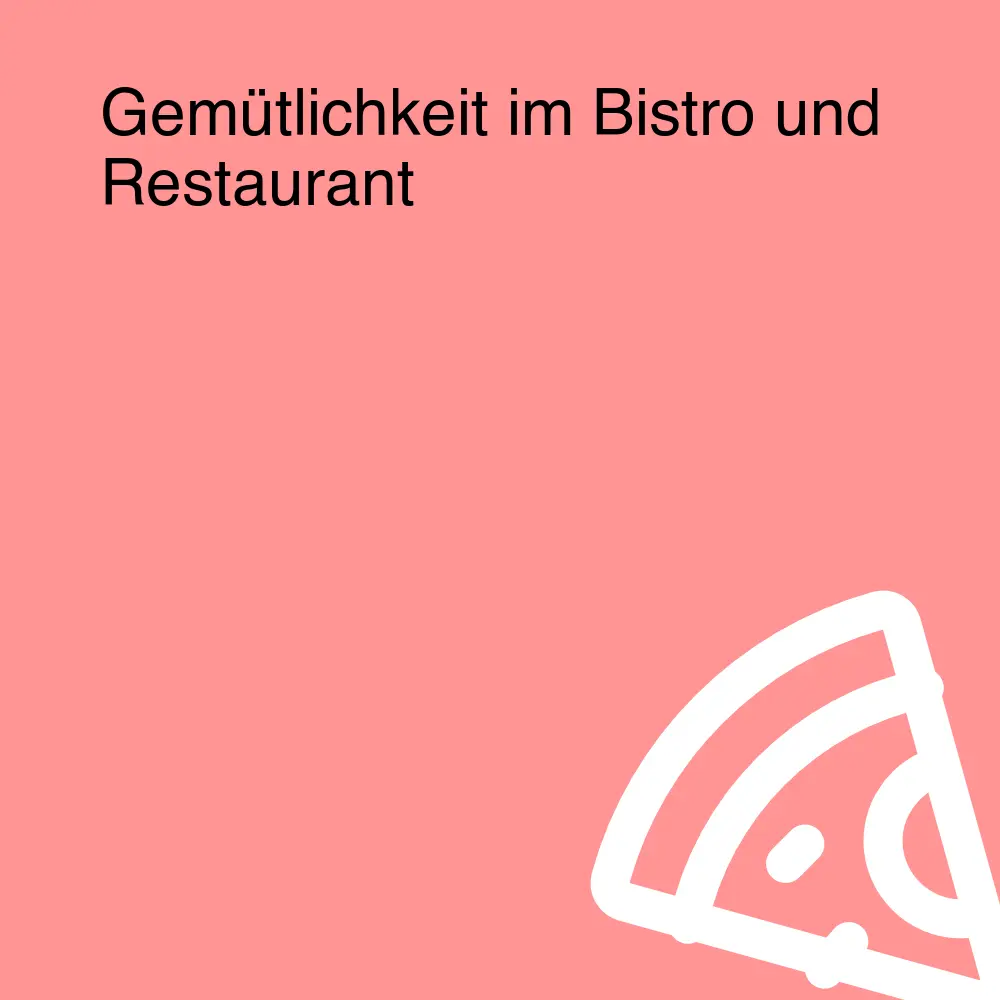 Gemütlichkeit im Bistro und Restaurant
