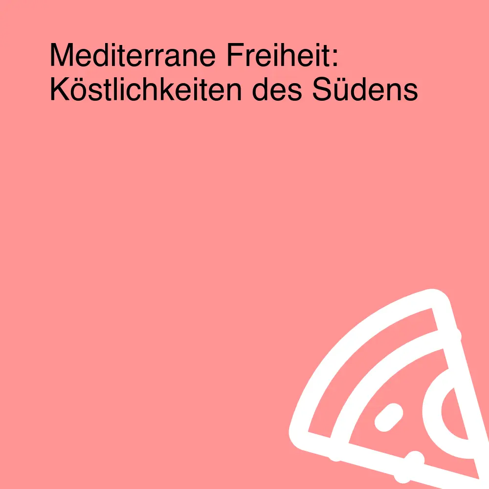 Mediterrane Freiheit: Köstlichkeiten des Südens