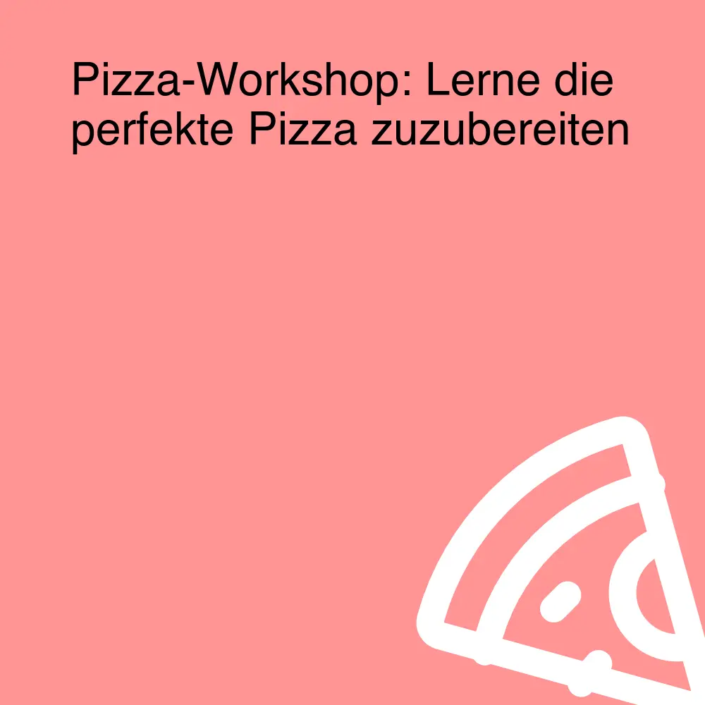 Pizza-Workshop: Lerne die perfekte Pizza zuzubereiten