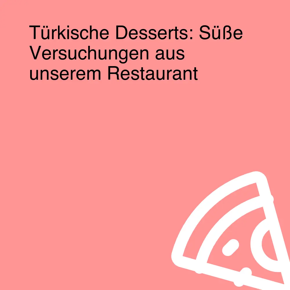 Türkische Desserts: Süße Versuchungen aus unserem Restaurant