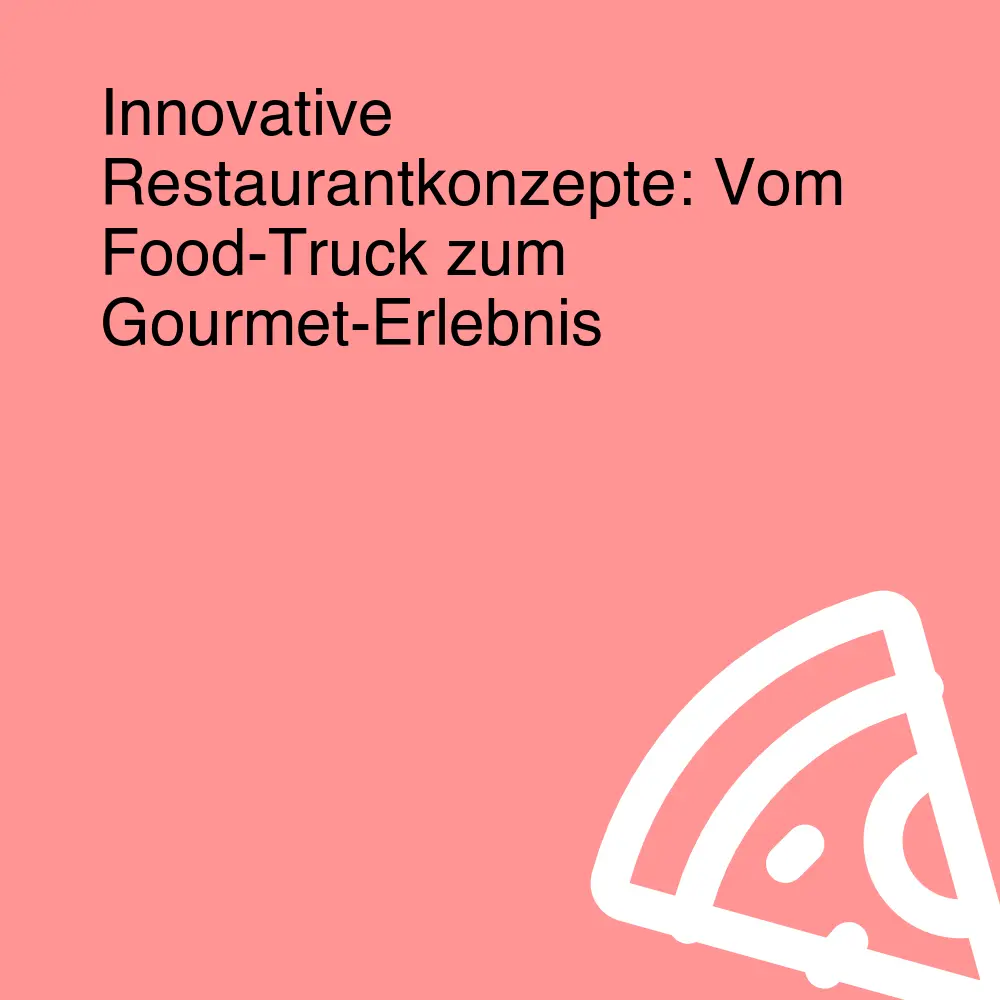 Innovative Restaurantkonzepte: Vom Food-Truck zum Gourmet-Erlebnis