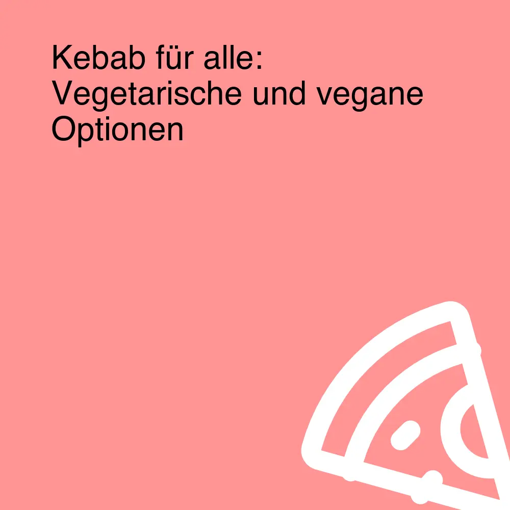 Kebab für alle: Vegetarische und vegane Optionen