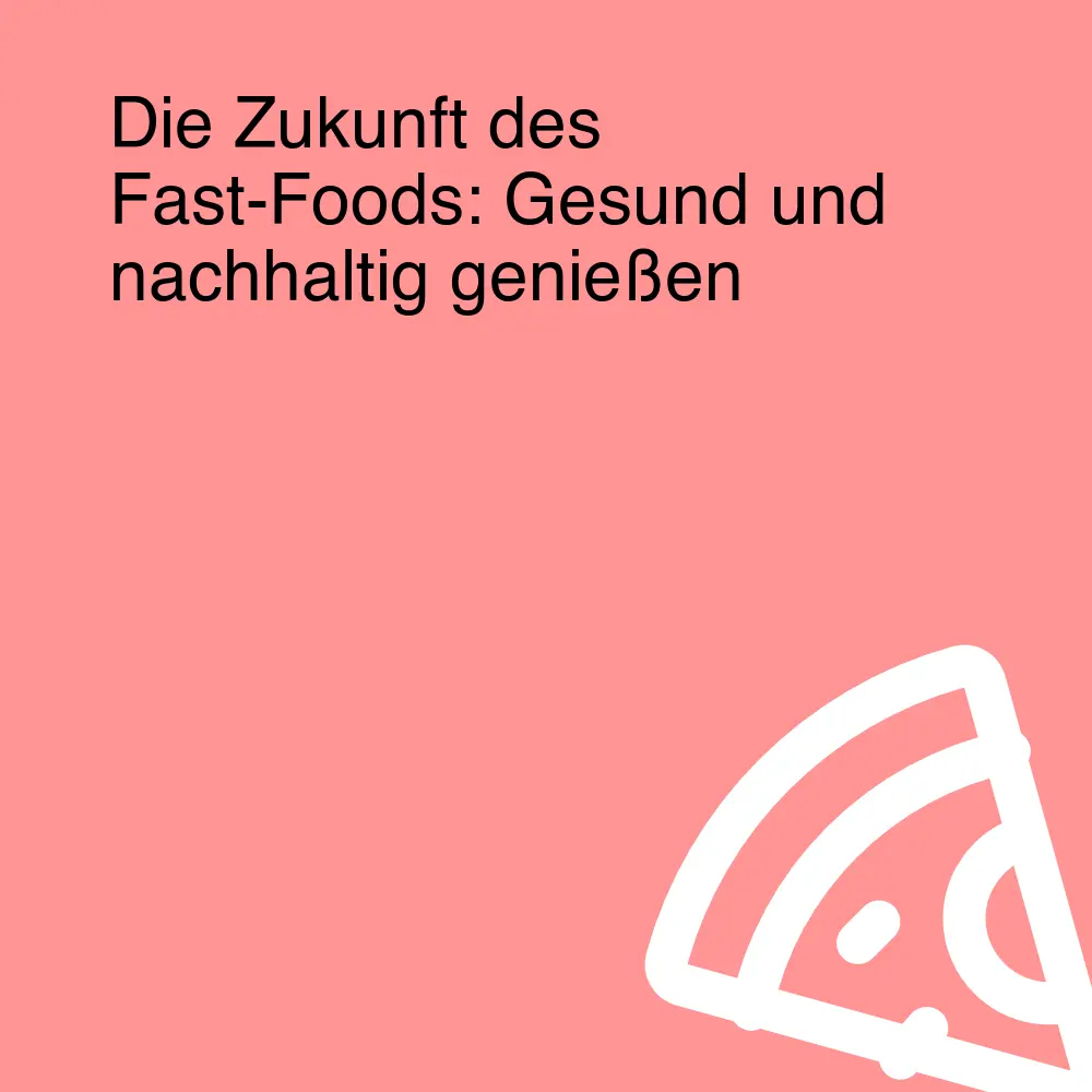 Die Zukunft des Fast-Foods: Gesund und nachhaltig genießen