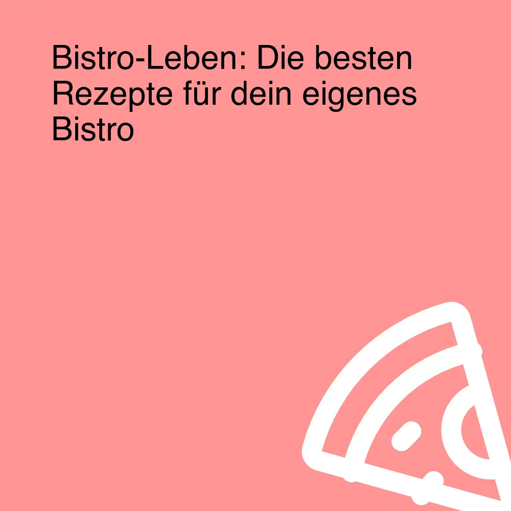 Bistro-Leben: Die besten Rezepte für dein eigenes Bistro