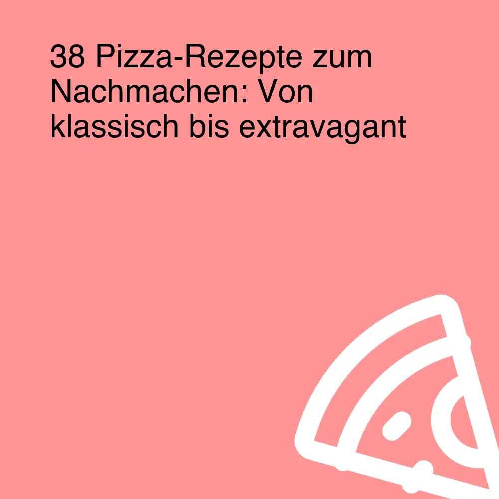 38 Pizza-Rezepte zum Nachmachen: Von klassisch bis extravagant