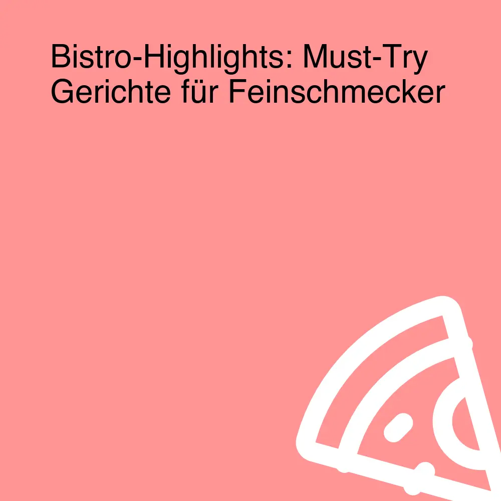 Bistro-Highlights: Must-Try Gerichte für Feinschmecker